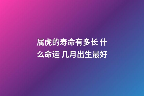属虎的寿命有多长 什么命运 几月出生最好